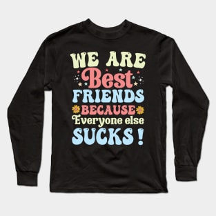 Funny quote We Are Best Friends Because Everyone Else Sucks Long Sleeve T-Shirt